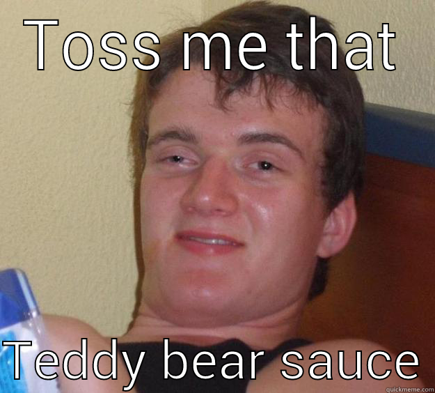 Eyy Boo-Boo - TOSS ME THAT  TEDDY BEAR SAUCE 10 Guy