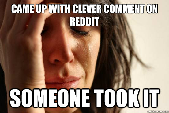 came up with clever comment on reddit someone took it  First World Problems