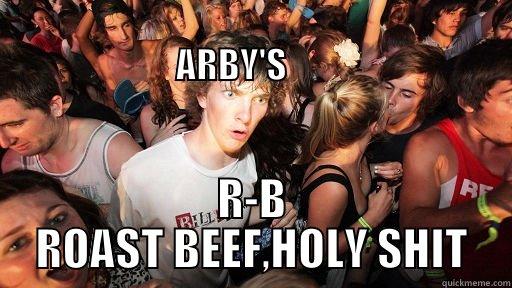                                                                     ARBY'S       R-B ROAST BEEF,HOLY SHIT Sudden Clarity Clarence