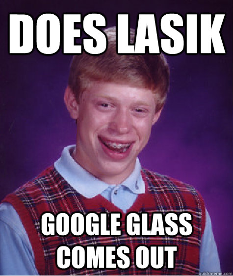 Does lasik Google glass comes out - Does lasik Google glass comes out  Bad Luck Brian