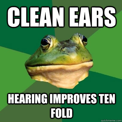 clean ears hearing improves ten fold - clean ears hearing improves ten fold  Foul Bachelor Frog