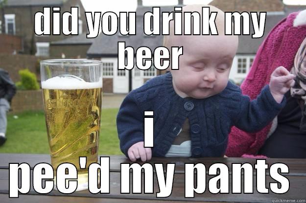 DID YOU DRINK MY BEER I PEE'D MY PANTS drunk baby