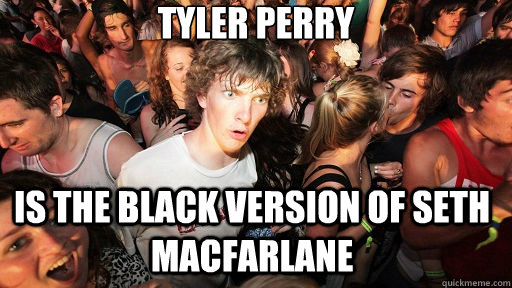 Tyler Perry Is the Black version of Seth Macfarlane  Sudden Clarity Clarence