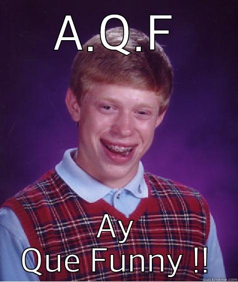 A.Q.F AY QUE FUNNY !! Bad Luck Brian