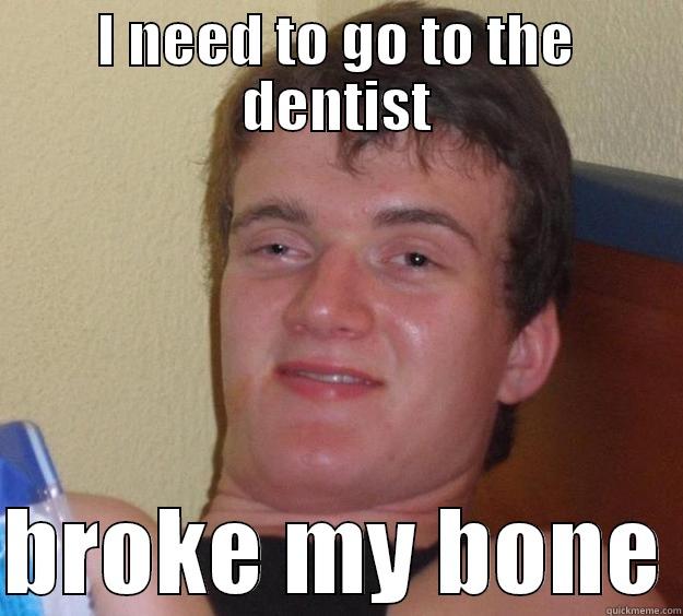 I NEED TO GO TO THE DENTIST  BROKE MY BONE 10 Guy