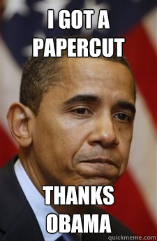 I got a papercut Thanks obama  