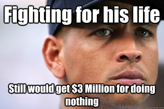 Fighting for his life Still would get $3 Million for doing nothing - Fighting for his life Still would get $3 Million for doing nothing  Emotional A-Rod