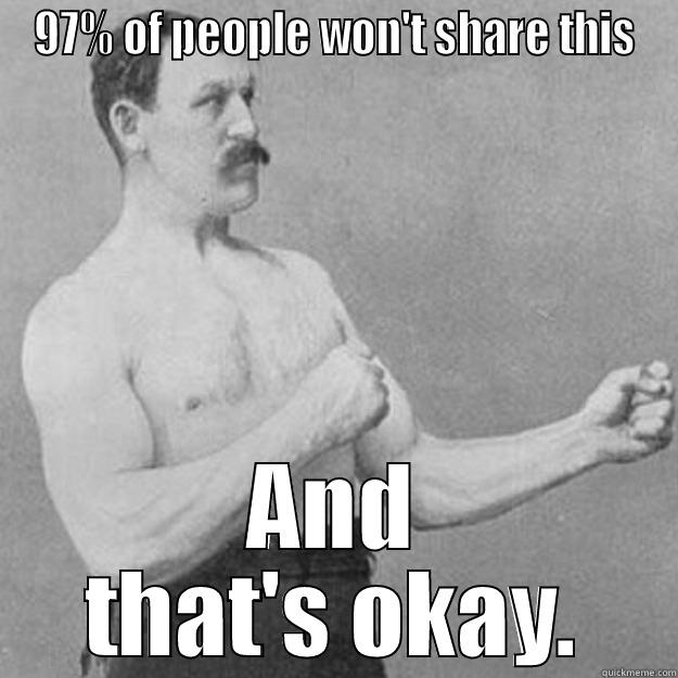 97% OF PEOPLE WON'T SHARE THIS AND THAT'S OKAY. overly manly man