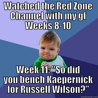 WATCHED THE RED ZONE CHANNEL WITH MY GF WEEKS 8-10 WEEK 11: 