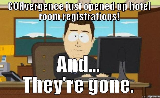 CONVERGENCE JUST OPENED UP HOTEL ROOM REGISTRATIONS! AND... THEY'RE GONE. aaaand its gone