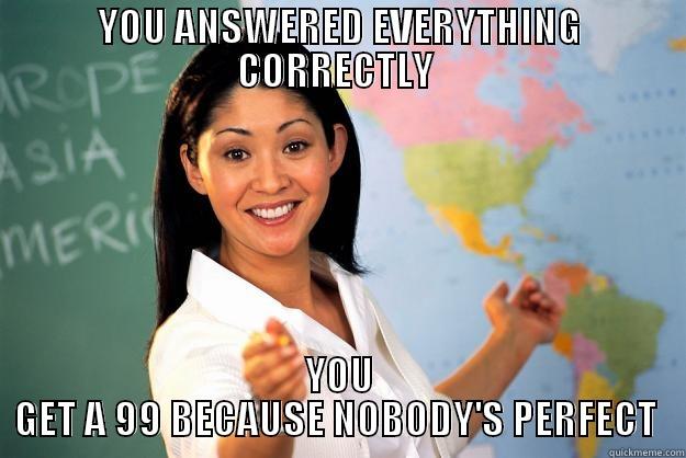 I Hated These Teachers - YOU ANSWERED EVERYTHING CORRECTLY  YOU GET A 99 BECAUSE NOBODY'S PERFECT  Unhelpful High School Teacher