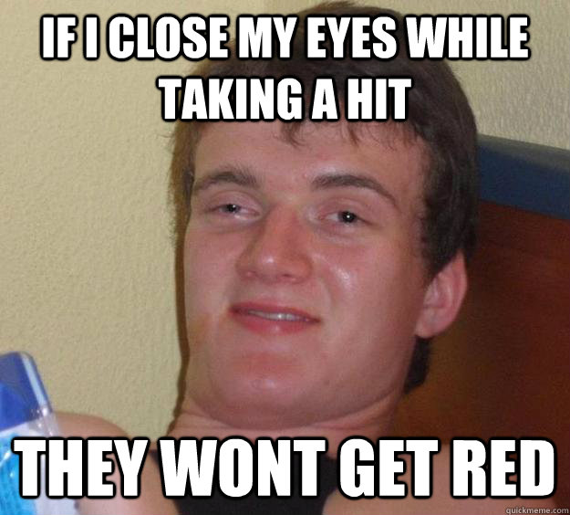 If I close my eyes while taking a hit they wont get red  10 Guy