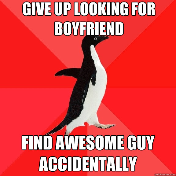 Give up looking for boyfriend Find awesome guy accidentally  Socially Awesome Penguin