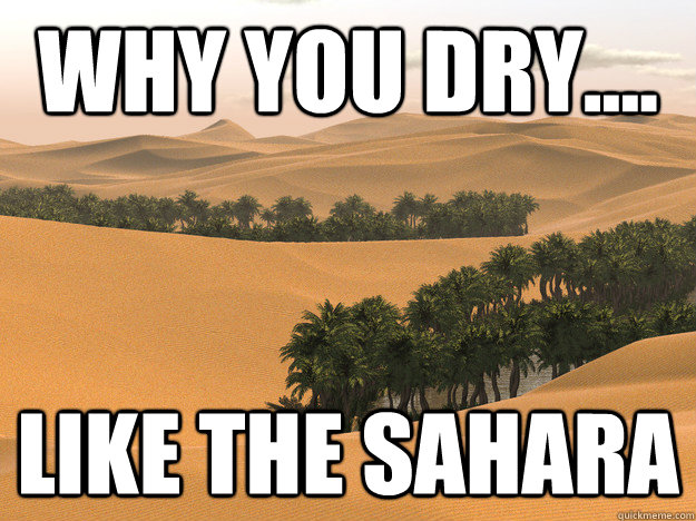 Why you dry.... like the sahara - Why you dry.... like the sahara  dryarse