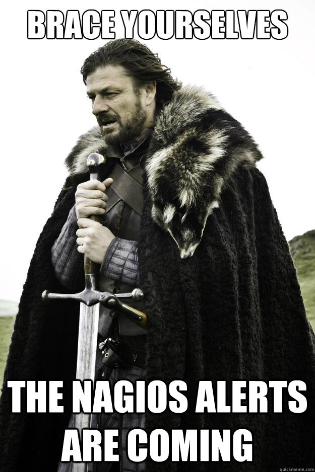 Brace yourselves The Nagios Alerts are coming  They are coming