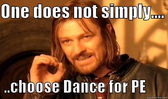 ONE DOES NOT SIMPLY....    ..CHOOSE DANCE FOR PE       Boromir