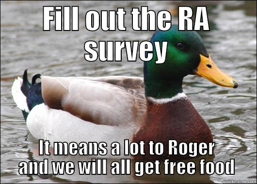 FILL OUT THE RA SURVEY IT MEANS A LOT TO ROGER AND WE WILL ALL GET FREE FOOD Actual Advice Mallard