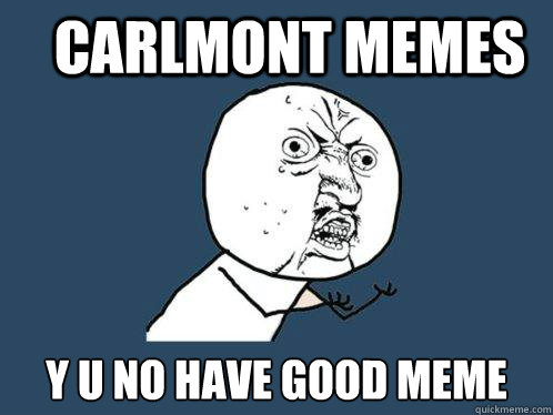 Carlmont Memes y u no have good meme - Carlmont Memes y u no have good meme  Y U No