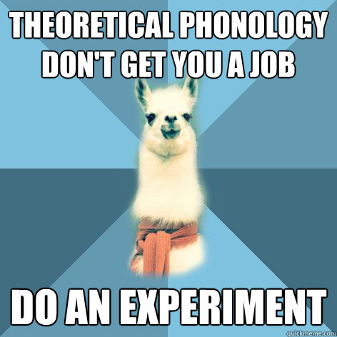 theoretical phonology don't get you a job do an experiment  Linguist Llama