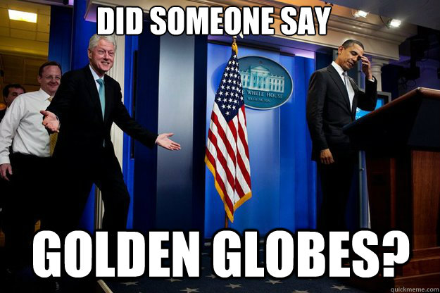 Did someone say golden globes?  Inappropriate Timing Bill Clinton