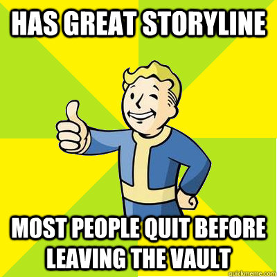 Has great storyline Most people quit before leaving the vault  Fallout new vegas