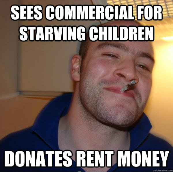 sees commercial for starving children donates rent money - sees commercial for starving children donates rent money  Misc