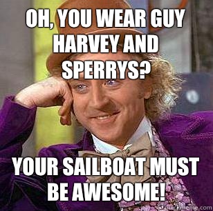 Oh, you wear guy Harvey and sperrys? Your sailboat must be awesome!  Condescending Wonka