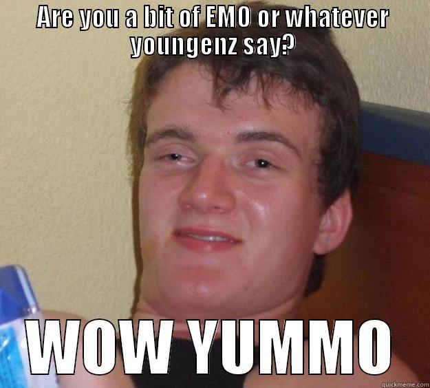 ARE YOU A BIT OF EMO OR WHATEVER YOUNGENZ SAY? WOW YUMMO 10 Guy