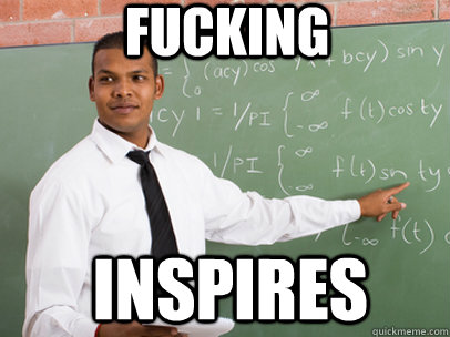 fucking inspires  Good Guy Teacher