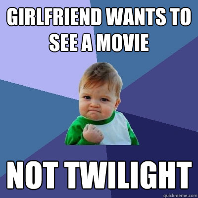 Girlfriend wants to see a movie not twilight  Success Kid