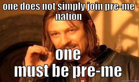 ONE DOES NOT SIMPLY JOIN PRE-ME NATION ONE MUST BE PRE-ME Boromir