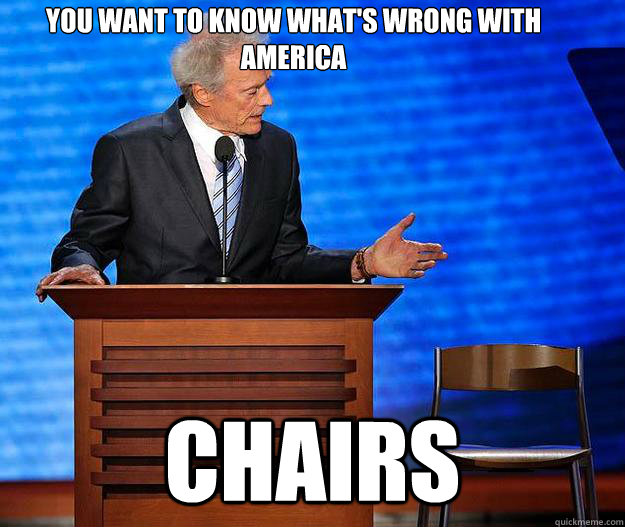 You want to know what's wrong with America Chairs  Clint Eastwood