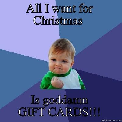 ALL I WANT FOR CHRISTMAS  IS GODDAMN GIFT CARDS!!! Success Kid