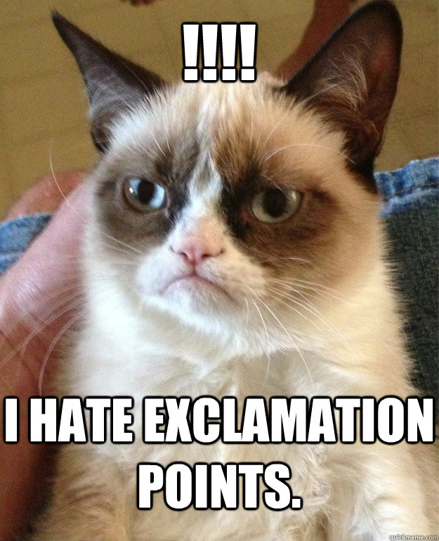 !!!! I HATE EXCLAMATION POINTS.  Grumpy Cat