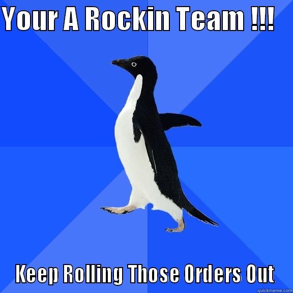 YOUR A ROCKIN TEAM !!!    KEEP ROLLING THOSE ORDERS OUT Socially Awkward Penguin