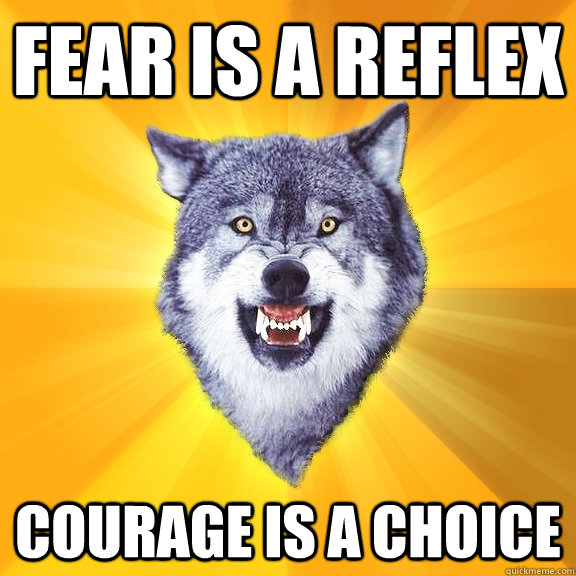 Fear is a reflex courage is a choice  Courage Wolf