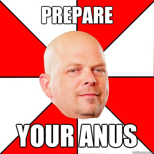 prepare your anus  Pawn Star