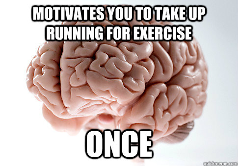 Motivates You To Take Up Running For Exercise ONCE  Scumbag Brain