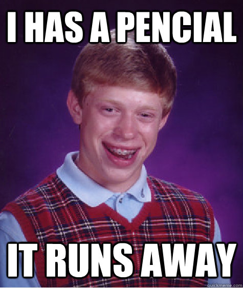 i has a pencial it runs away  Bad Luck Brian