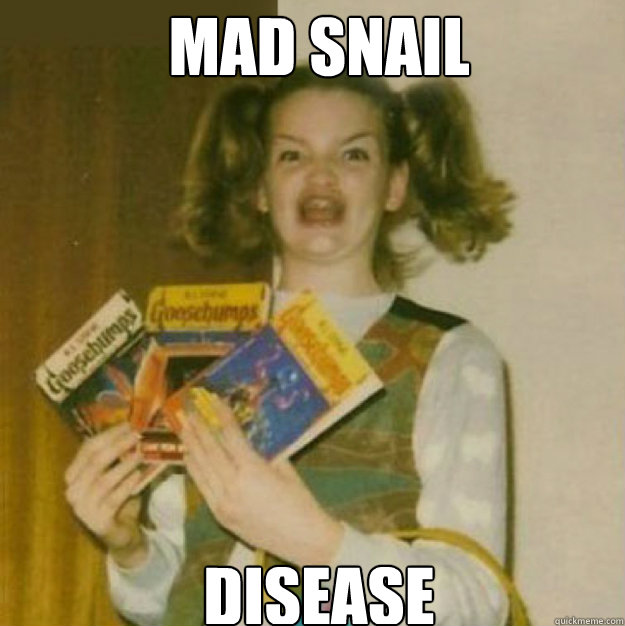 MAD sNAIL DISEASE - MAD sNAIL DISEASE  ERMAHGERD!