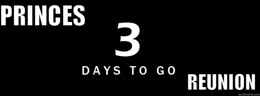 3 DAYS TO GO - PRINCES                                                                                           REUNION Misc