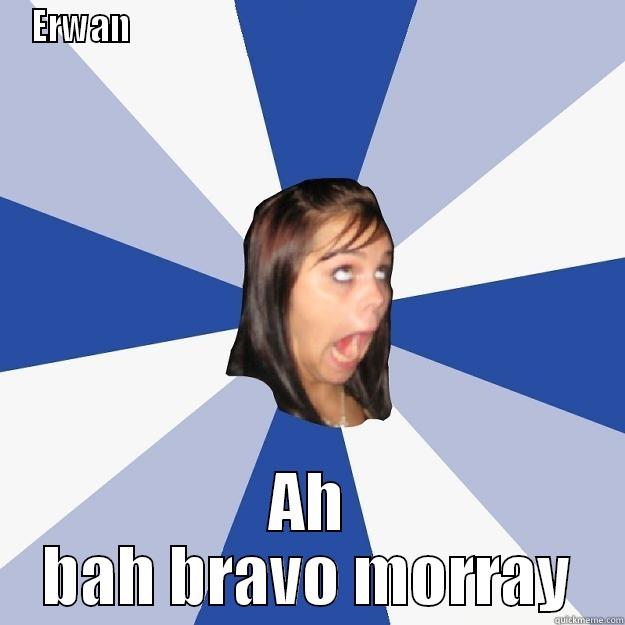 Bravo !! - ERWAN                                                                    AH BAH BRAVO MORRAY Annoying Facebook Girl