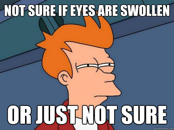 Not sure if eyes are swollen or just not sure  Futurama Fry