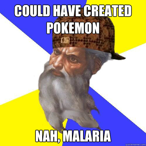 Could have created pokemon Nah, Malaria  Scumbag God is an SBF