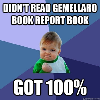 Didn't read gemellaro book report book  got 100% - Didn't read gemellaro book report book  got 100%  Success Kid