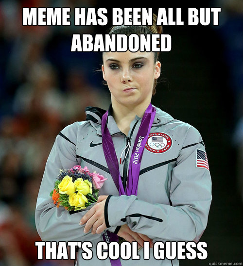 Meme has been all but abandoned  That's cool i guess  McKayla Not Impressed