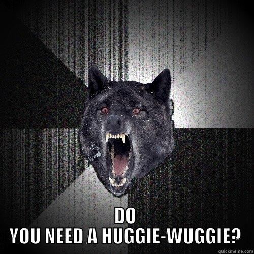 Huggie Wuggie -  DO YOU NEED A HUGGIE-WUGGIE? Insanity Wolf