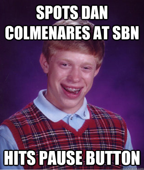 Spots Dan Colmenares at SBN HITS PAUSE BUTTON   Bad Luck Brian