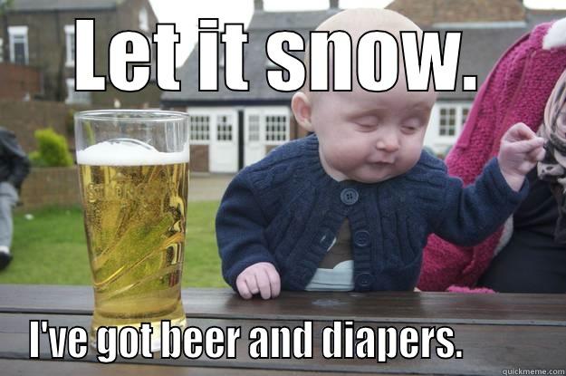 LET IT SNOW. I'VE GOT BEER AND DIAPERS.          drunk baby