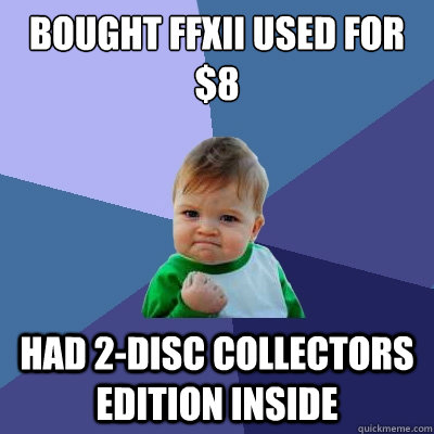 bought ffxii used for $8 had 2-disc collectors edition inside  Success Kid